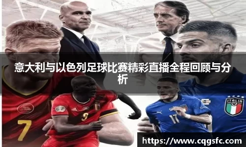 意大利与以色列足球比赛精彩直播全程回顾与分析